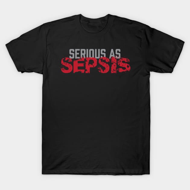 Serious As Sepsis - Zombie Zombies T-Shirt by fromherotozero